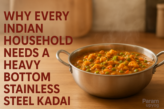 Why Every Indian Household Needs a Heavy Bottom Stainless Steel Kadai?
